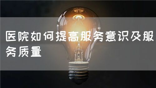 醫(yī)院如何提高服務意識及服務質量(圖1)