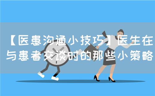 【醫患溝通小技巧】醫生在與患者交談時的那些小策略(圖1)