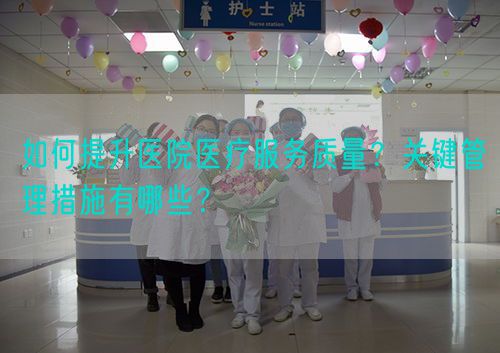 如何提升醫院醫療服務質量？關鍵管理措施有哪些？(圖1)