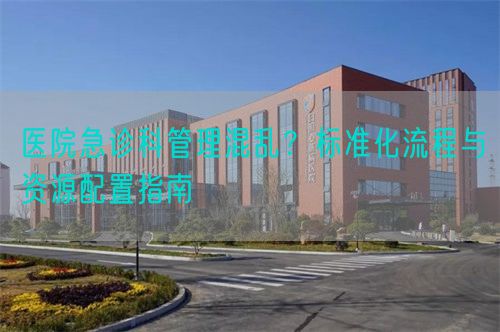 醫院急診科管理混亂？標準化流程與資源配置指南(圖1)