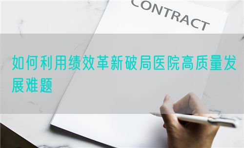 如何利用績效革新破局醫院高質量發展難題(圖1)
