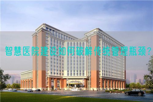 智慧醫(yī)院建設(shè)如何破解傳統(tǒng)管理瓶頸？(圖1)