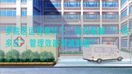 多院區運營模式下，如何破解“一院多區”管理效能衰減難題？(圖1)