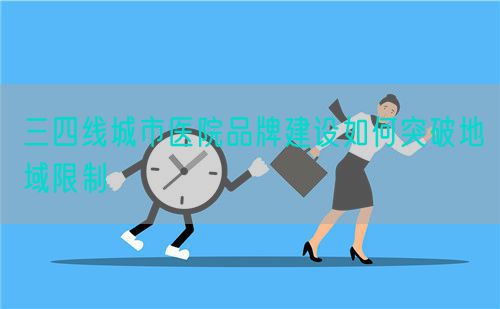 三四線城市醫院品牌建設如何突破地域限制(圖1)