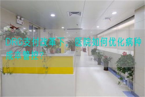 DRG支付改革下，醫(yī)院如何優(yōu)化病種成本管控？(圖1)