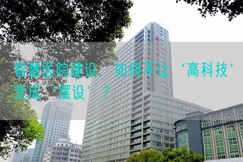 智慧醫(yī)院建設，如何不讓‘高科技’變成‘擺設’？(圖1)