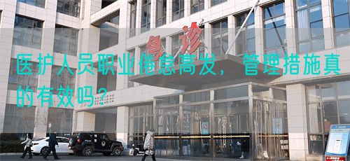 醫(yī)護(hù)人員職業(yè)倦怠高發(fā)，管理措施真的有效嗎？