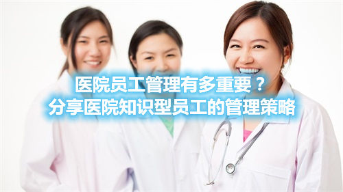 醫院員工管理有多重要？分享醫院知識型員工的管理策略(圖1)